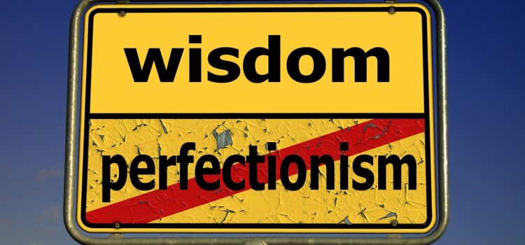 Wisdom vs perfectionism